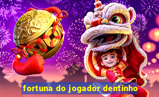 fortuna do jogador dentinho